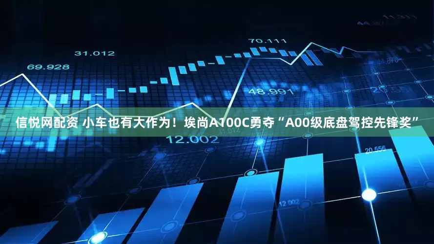 信悦网配资 小车也有大作为！埃尚A100C勇夺“A00级底盘驾控先锋奖”